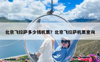 北京飛拉薩多少錢機票？北京飛拉薩機票查詢