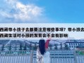 西藏帶小孩子去都要注意哪些事項？帶小孩去西藏生活對小孩的發育會不會有影響