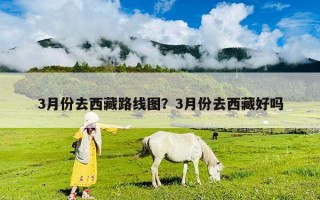 3月份去西藏路線圖？3月份去西藏好嗎