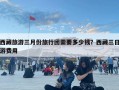 西藏旅游三月份旅行團需要多少錢？西藏三日游費用