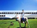 去西藏高原反應(yīng)幾天能適應(yīng)？去西藏高原反應(yīng)的概率