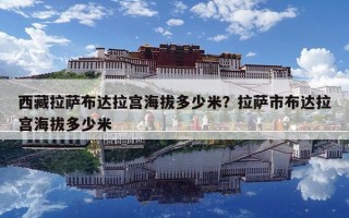 西藏拉薩布達拉宮海拔多少米？拉薩市布達拉宮海拔多少米