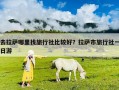 去拉薩哪里找旅行社比較好？拉薩市旅行社一日游