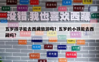 五歲孩子能去西藏旅游嗎？五歲的小孩能去西藏嗎?
