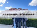 拉薩本地旅游報團？報拉薩當?shù)芈糜螆F