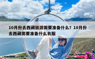 10月份去西藏旅游需要準備什么？10月份去西藏需要準備什么衣服