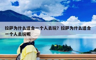 拉薩為什么適合一個人去玩？拉薩為什么適合一個人去玩呢