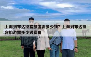 上海到布達拉宮旅游需多少錢？上海到布達拉宮旅游需多少錢費用