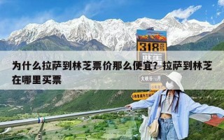 為什么拉薩到林芝票價那么便宜？拉薩到林芝在哪里買票