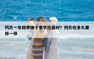 鈣片一年四季哪個季節吃最好？鈣片吃多久要停一停