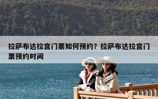 拉薩布達拉宮門票如何預約？拉薩布達拉宮門票預約時間