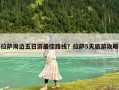 拉薩周邊五日游最佳路線？拉薩5天旅游攻略