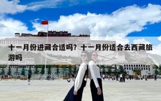 十一月份進藏合適嗎？十一月份適合去西藏旅游嗎