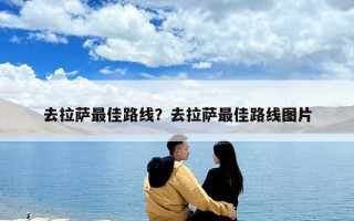 去拉薩最佳路線？去拉薩最佳路線圖片