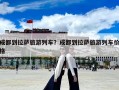 成都到拉薩旅游列車？成都到拉薩旅游列車價格
