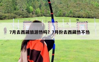 7月去西藏旅游熱嗎？7月份去西藏熱不熱