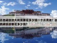 去西藏旅游大概需要花多少錢一個(gè)月費(fèi)用？去西藏旅游要花多少錢?