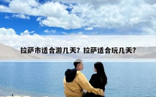 拉薩市適合游幾天？拉薩適合玩幾天?