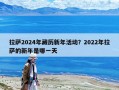 拉薩2024年藏歷新年活動？2022年拉薩的新年是哪一天