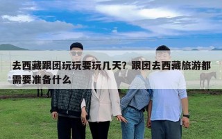 去西藏跟團玩玩要玩幾天？跟團去西藏旅游都需要準備什么