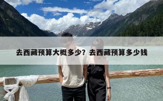 去西藏預算大概多少？去西藏預算多少錢