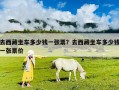 去西藏坐車多少錢一張票？去西藏坐車多少錢一張票價