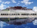 西藏旅游十三天多少錢？西藏旅游12天費用