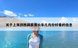 關于上海到西藏最美火車幾月份好看的信息