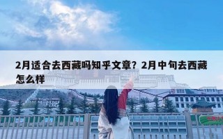 2月適合去西藏嗎知乎文章？2月中旬去西藏怎么樣