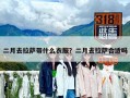 二月去拉薩帶什么衣服？二月去拉薩合適嗎