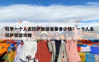 旺季一個人去拉薩旅游準備多少錢？一個人去拉薩旅游攻略