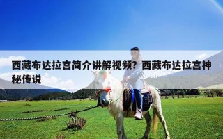 西藏布達(dá)拉宮簡(jiǎn)介講解視頻？西藏布達(dá)拉宮神秘傳說(shuō)
