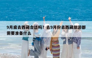 9月底去西藏合適嗎？去9月份去西藏旅游都需要準備什么