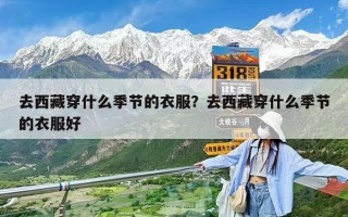 去西藏穿什么季節(jié)的衣服？去西藏穿什么季節(jié)的衣服好