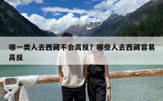 哪一類(lèi)人去西藏不會(huì)高反？哪些人去西藏容易高反