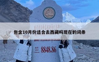 包含10月份適合去西藏嗎現在的詞條