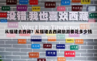從福建去西藏？從福建去西藏旅游要花多少錢