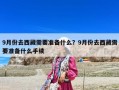 9月份去西藏需要準(zhǔn)備什么？9月份去西藏需要準(zhǔn)備什么手續(xù)