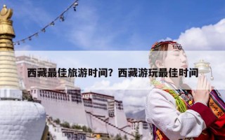 西藏最佳旅游時間？西藏游玩最佳時間