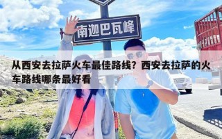 從西安去拉薩火車最佳路線？西安去拉薩的火車路線哪條最好看